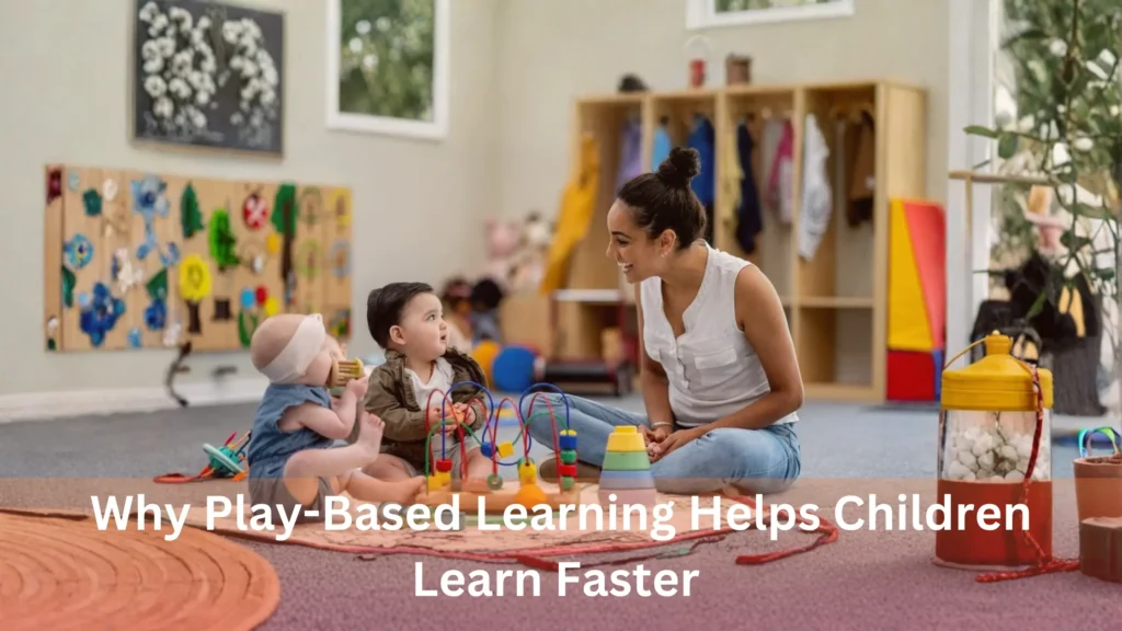 Why Play-Based Learning Helps Children Learn Faster 